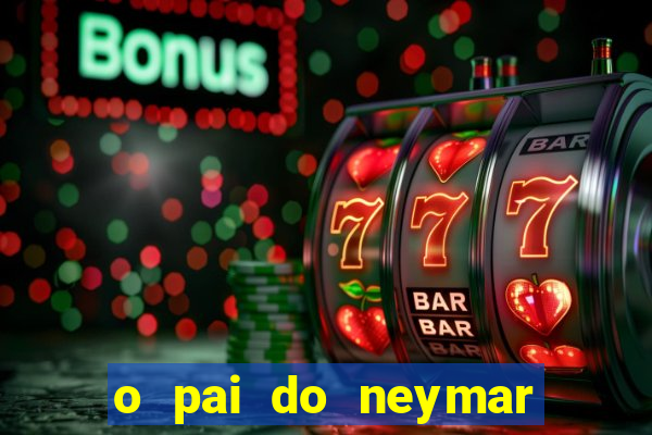 o pai do neymar era jogador de futebol